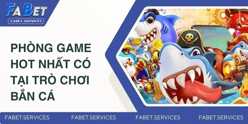 Bắn Cá Đổi Thưởng – Săn Cá Cực Đã, Rút Tiền Siêu Nhanh 4 Những phòng game HOT nhất có tại trò chơi bắn cá