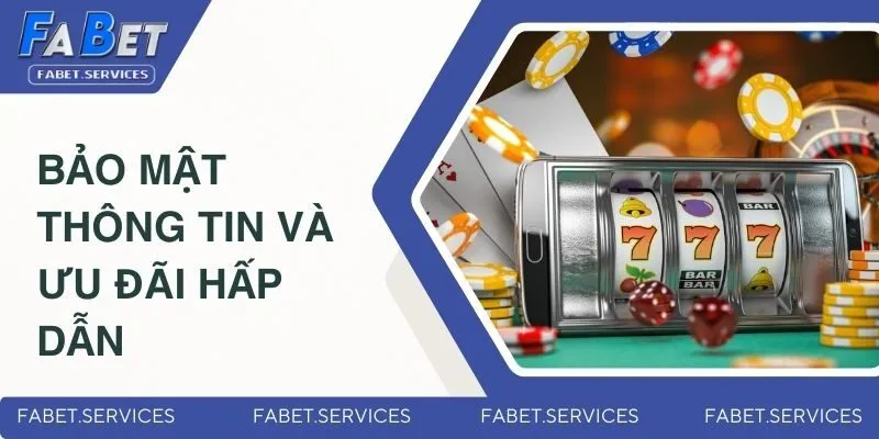 Bảo mật thông tin và ưu đãi hấp dẫn