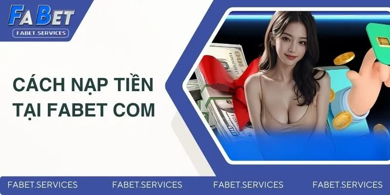 Cách Nạp Tiền Tại FABET Com - Hướng Dẫn Cho Người Mới 1 cach-nap-tien-tai-fabet-com-dai-dien