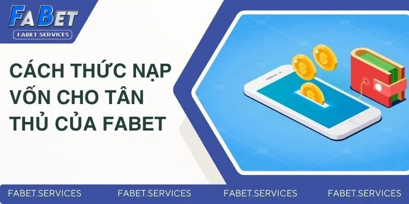 FABET 🏆 NHÀ CÁI CÁ CƯỢC UY TÍN - LINK CHÍNH THỨC 2025 15 Cách thức nạp vốn cho tân thủ của Fabet