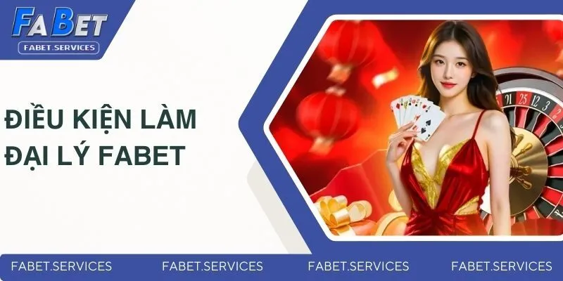 Điều kiện cần để hợp tác làm đại lý FABET