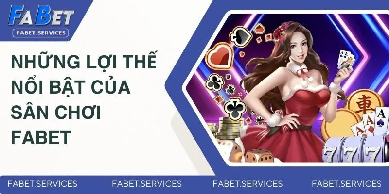 FABET 🏆 NHÀ CÁI CÁ CƯỢC UY TÍN - LINK CHÍNH THỨC 2025 11 Đánh giá những lợi thế nổi bật của sân chơi Fabet