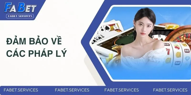 FABET Có Uy Tín Không? Giải Đáp Tất Tần Tật Thắc Mắc 2 Đảm bảo về các pháp lý