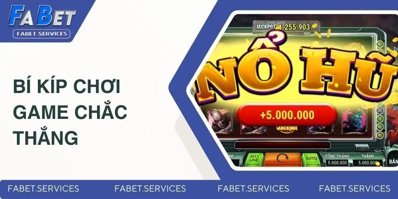 Game Nổ Hũ Dễ Ăn Thưởng - Siêu Phẩm Hot Nhất 2025 Tại FABET 5 Bí kíp chơi game chắc thắng
