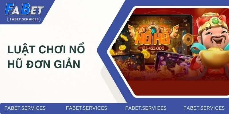 Game Nổ Hũ Dễ Ăn Thưởng - Siêu Phẩm Hot Nhất 2025 Tại FABET 3 Luật chơi nổ hũ đơn giản