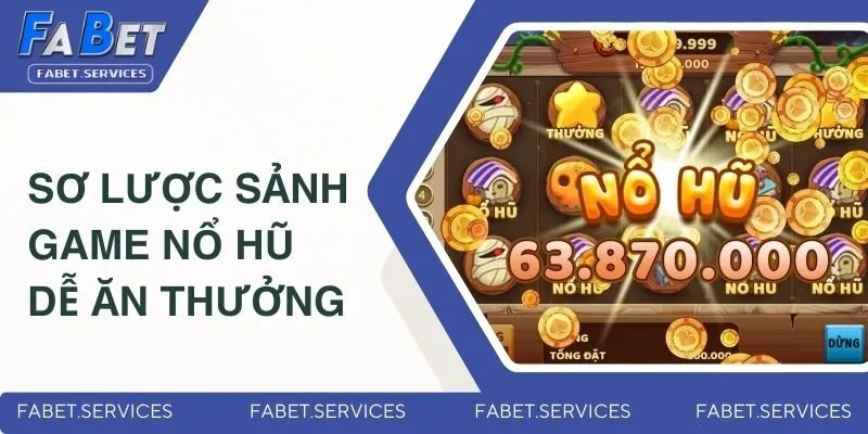 Game Nổ Hũ Dễ Ăn Thưởng - Siêu Phẩm Hot Nhất 2025 Tại FABET 2 Sơ lược sảnh game nổ hũ dễ ăn thưởng