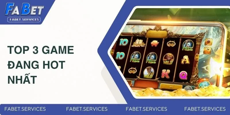 Game Nổ Hũ Dễ Ăn Thưởng - Siêu Phẩm Hot Nhất 2025 Tại FABET 4 Top 3 game đang hot nhất