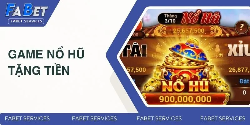 Game Nổ Hũ Tặng Tiền - Sảnh Game Hấp Dẫn Nhất Tại FABET 1 game-no-hu-tang-tien-dai-dien