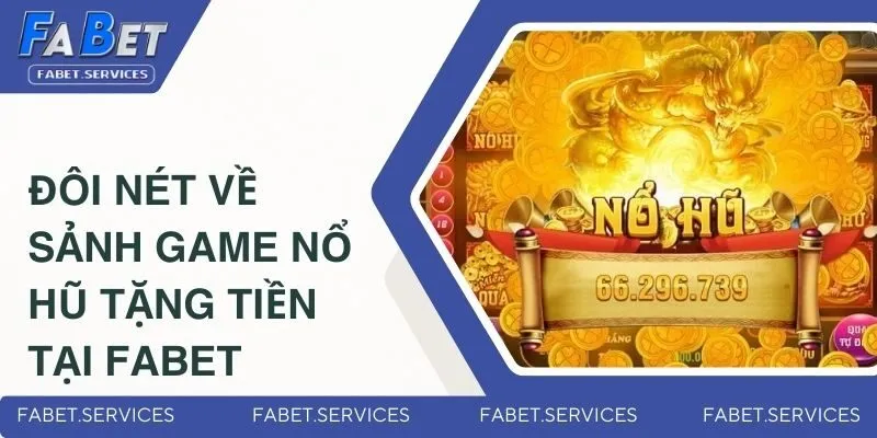 Đôi nét về sảnh game nổ hũ tặng tiền tại FABET