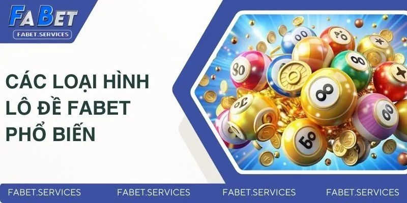 Các loại hình lô đề FABET phổ biến hiện nay
