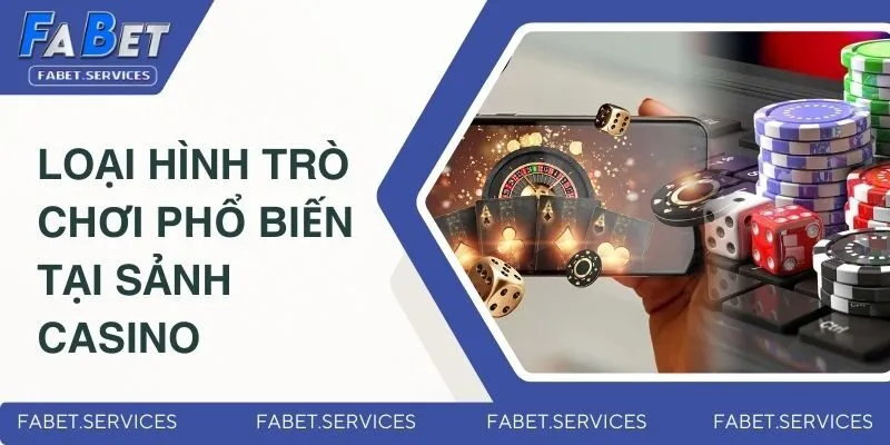 Loại hình trò chơi phổ biến tại sảnh Casino