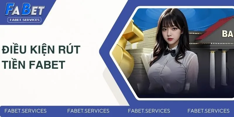 Những điều kiện quan trọng cần lưu ý khi rút tiền FABET