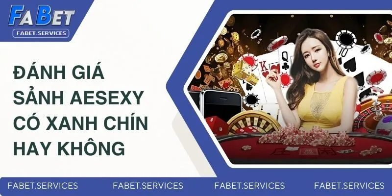 Đánh giá sảnh AESexy có xanh chín hay không