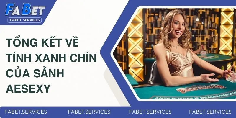 Tổng kết về tính xanh chín của sảnh AESexy