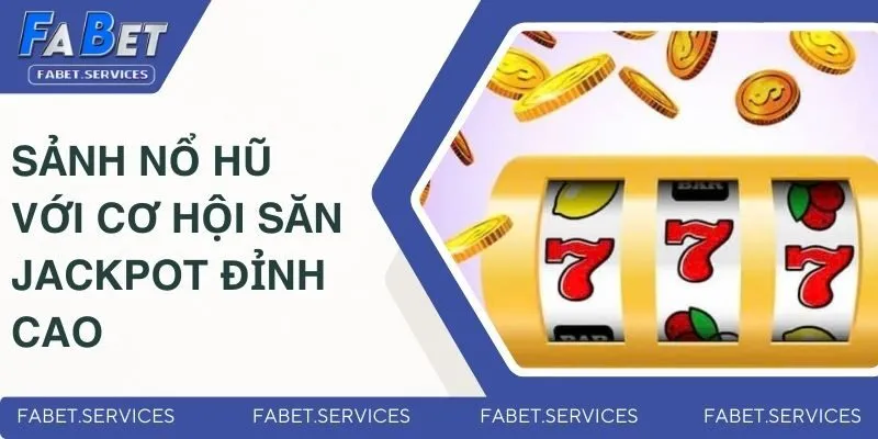FABET 🏆 NHÀ CÁI CÁ CƯỢC UY TÍN - LINK CHÍNH THỨC 2025 13 Sảnh nổ hũ với cơ hội săn Jackpot đỉnh cao