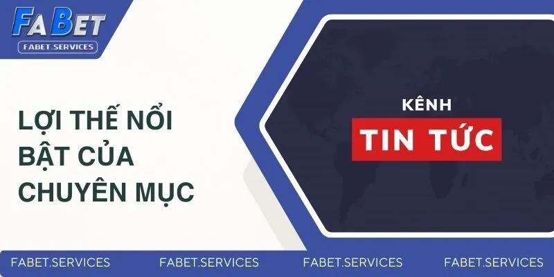 Lợi thế nổi bật của chuyên mục